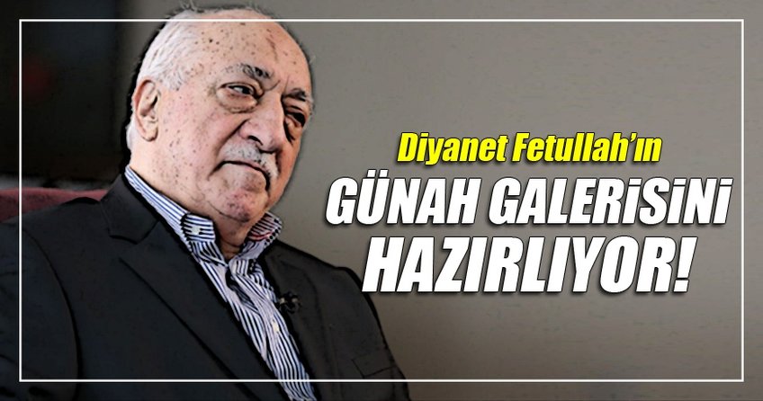 Uzmanlar teröristbaşı Gülen'in Günah Galerisini çıkaracak