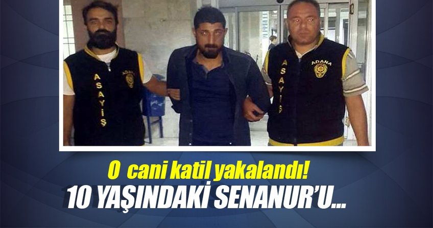 Senanur'un katili yakalandı