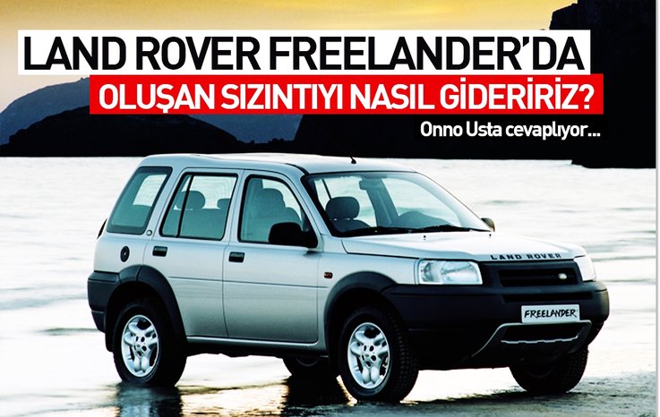 LAND ROVER FREELANDER’DA OLUŞAN SIZINTIYI NASIL GİDERİRİZ?