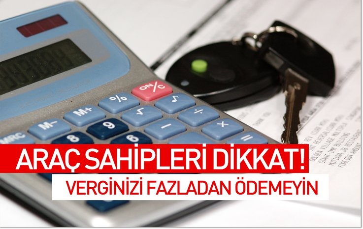 ARAÇ SAHİPLERİ DİKKAT! VERGİNİZİ FAZLADAN ÖDEMEYİN