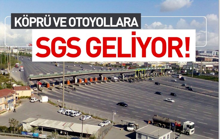 KÖPRÜ VE OTOYOLLARA SGS GELİYOR!