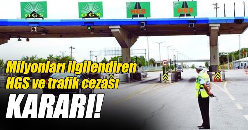 Milyonları ilgilendiren HGS ve trafik cezası açıklaması!
