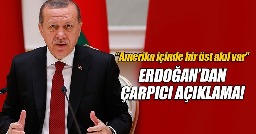 Erdoğan: ABD için de bir üst akıl var