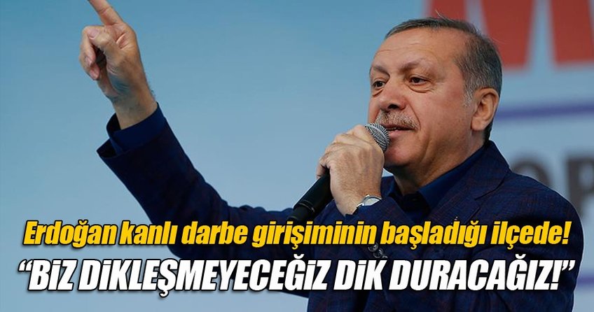 Erdoğan, 15 Temmuz darbe girişiminin başladığı ilçede