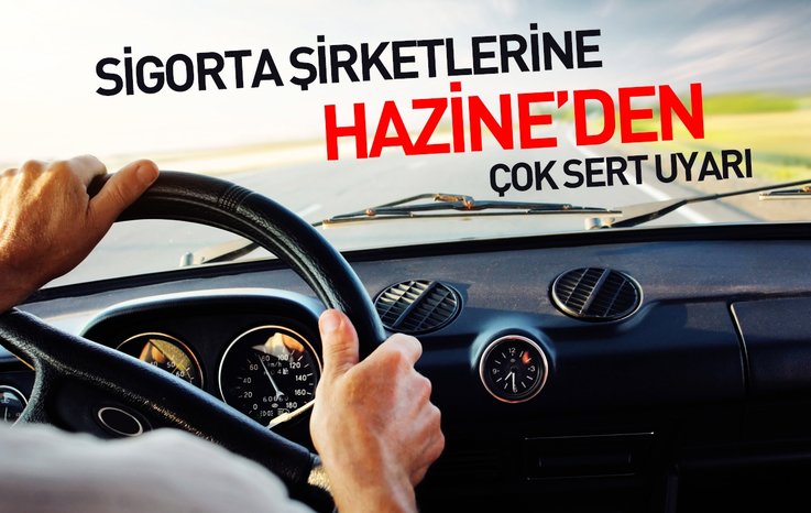 SİGORTA ŞİRKETLERİNE HAZİNE`DEN ÇOK SERT UYARI