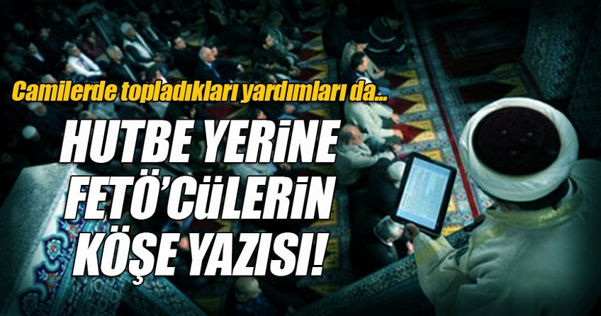 Hutbe yerine FETÖ'cülerin köşe yazısı!