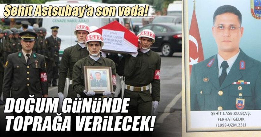 Şehit Astsubay Ferhat Gedik’e doğum gününde son veda