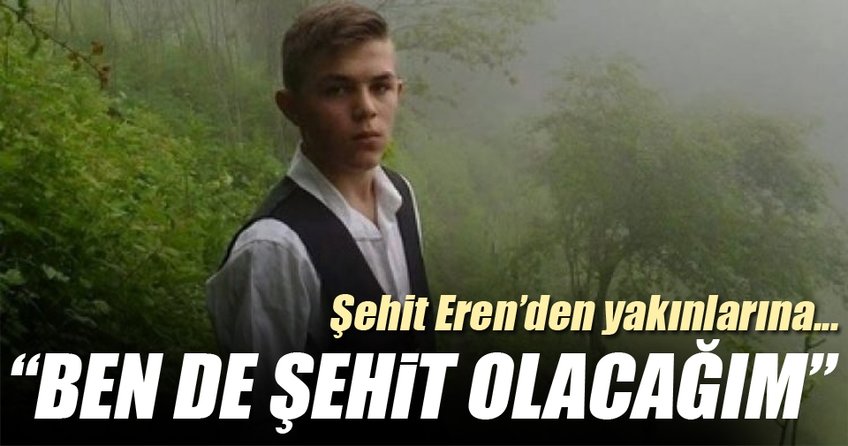 Şehit Eren'den yakınlarına: Ben de şehit olacağım