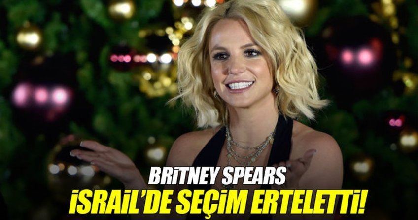 Britney Spears İsrail’de seçim erteletti!