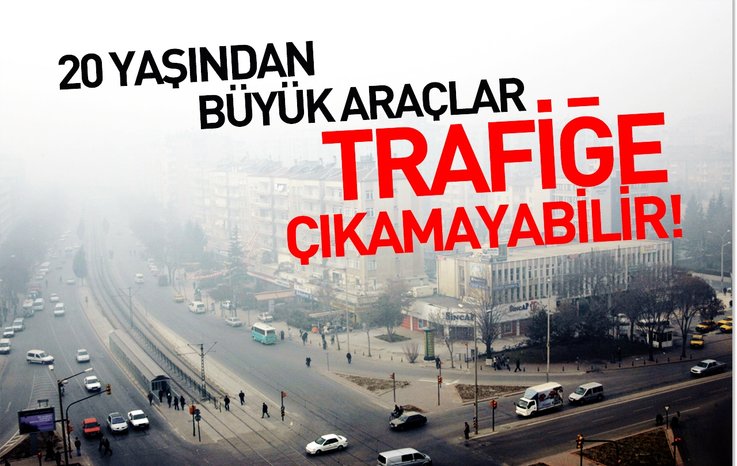 HAVA KİRLİLİĞİ YÜZÜNDEN 20 YAŞINDAN BÜYÜK ARAÇLAR ARTIK TRAFİĞE ÇIKAMAYABİLİR