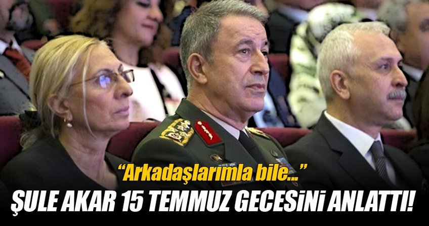 Hulusi Akar'ın eşi Şule Akar 15 Temmuz gecesini anlattı
