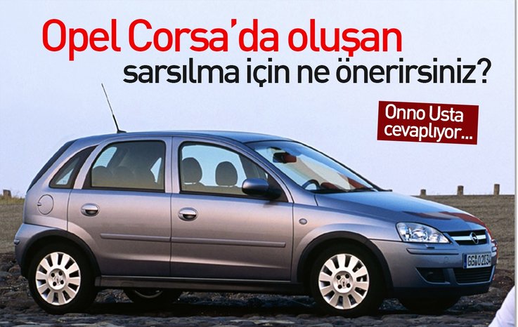 OPEL CORSA’DA OLUŞAN SARSILMA İÇİN NE ÖNERİRSİNİZ?