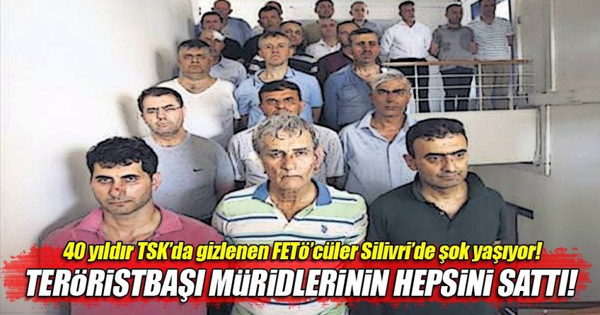 40 yıldır TSK’da gizlenen FETÖ’cüler Silivri’de şok yaşıyor!