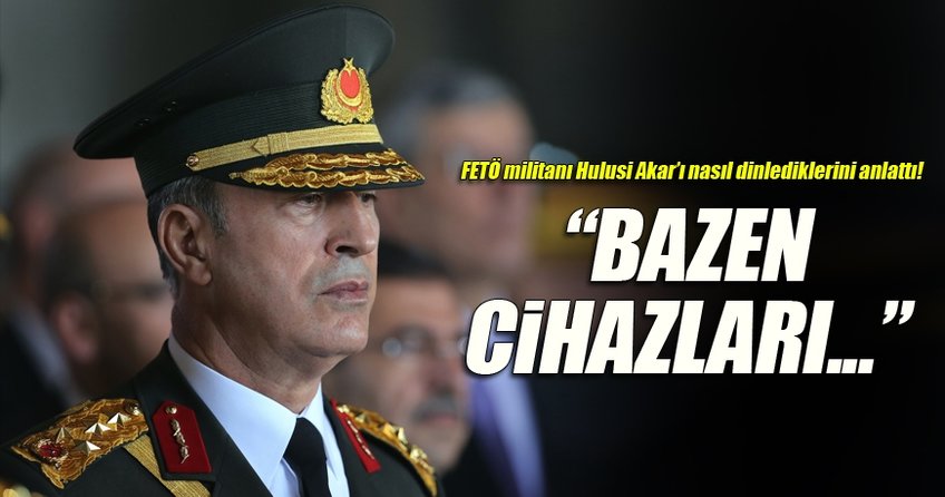 FETÖ'nün militanları Hulusi Akar'ı da dinlemiş