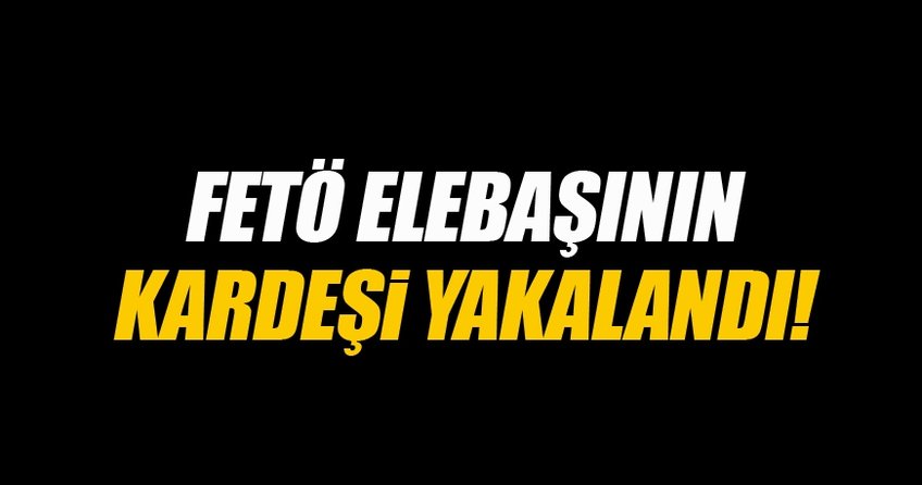 FETÖ elebaşının kardeşi yakalandı!
