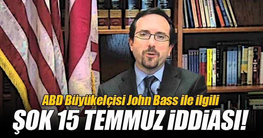 John Bass'la ilgili şok 15 Temmuz iddiası
