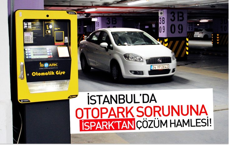 İSTANBUL'DA OTOPARK SORUNUNA İSPARK'TAN ÇÖZÜM HAMLESİ!