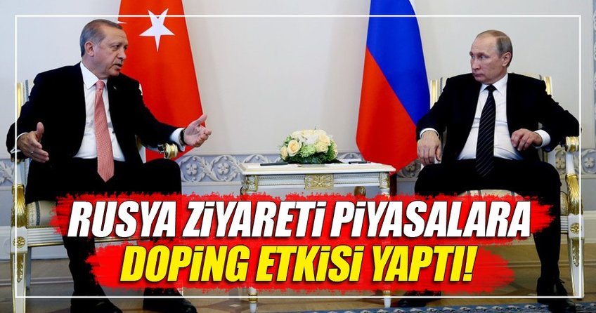 Rusya ziyareti piyasalara doping etkisi yaptı