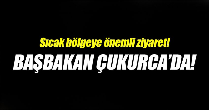 Başbakan'dan Çukurca'ya ziyaret