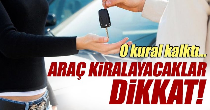 Araç kiralayacaklar dikkat! 7 bin kuralı kalktı...