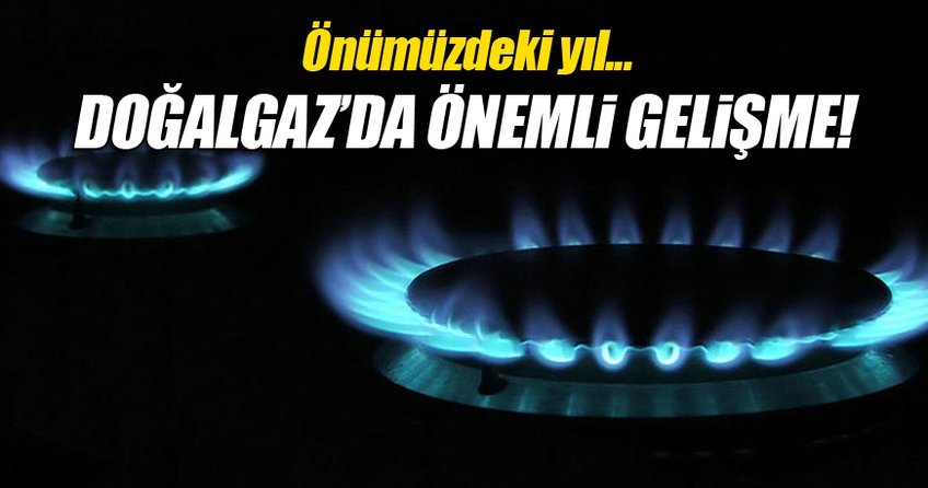 Doğalgaz'da önemli gelişme!