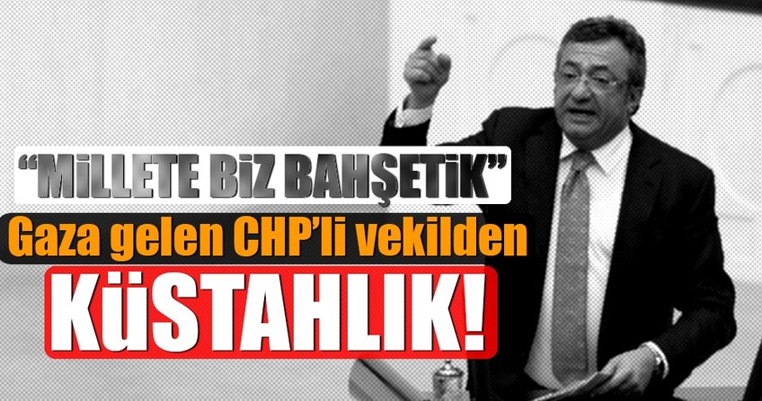 Gaza gelen CHP'li vekilden küstah çıkış