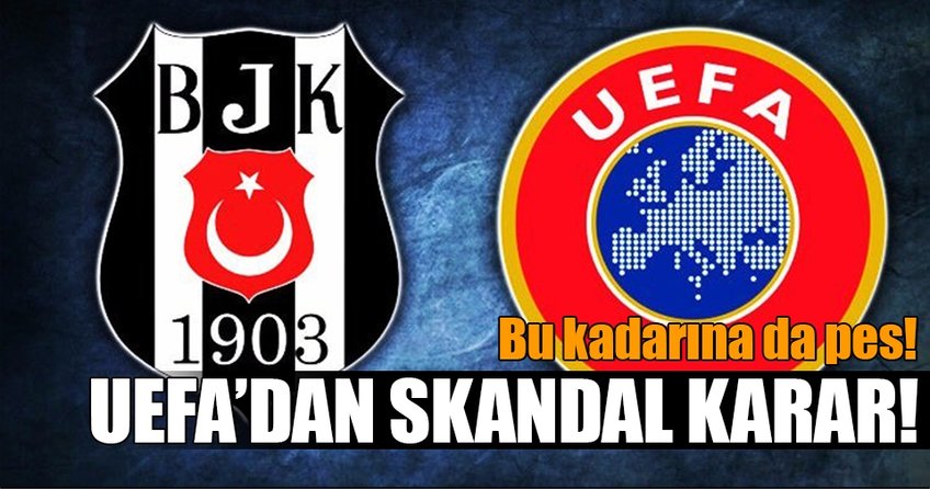 UEFA'dan Beşiktaş için skandal karar!