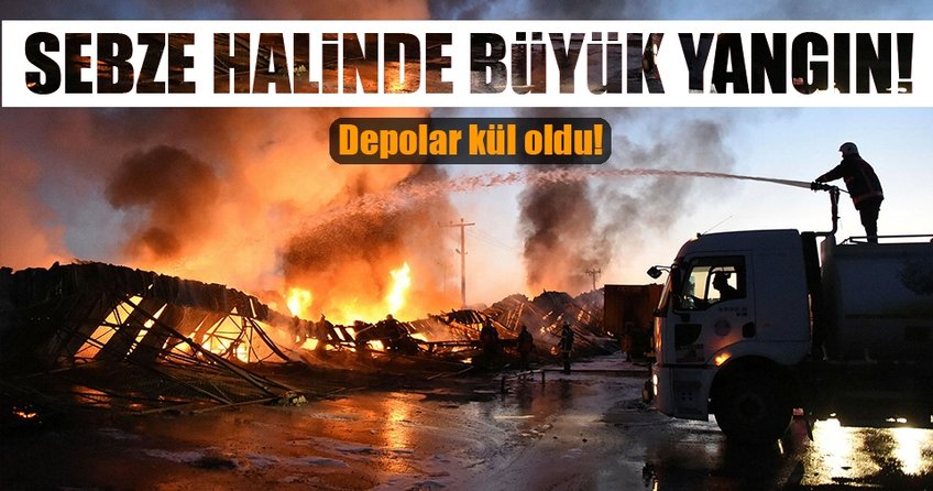Mersin'deki sebze halinde büyük yangın!