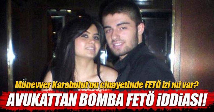 Münevver Karabulut davasında FETÖ izi mi var?