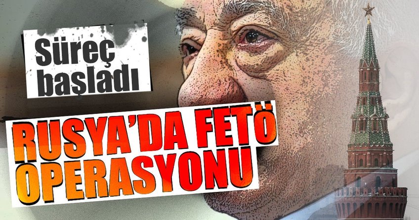 Rusya’da FETÖ operasyonu