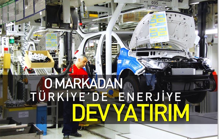 O MARKADAN TÜRKİYE'DE ENERJİYE DEV YATIRIM
