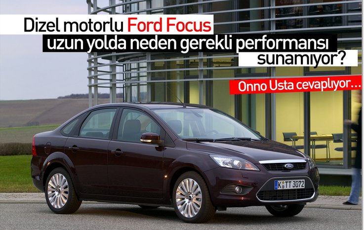 DİZEL MOTORLU FORD FOCUS UZUN YOLDA NEDEN GEREKLİ PERFORMANSI SUNAMIYOR?