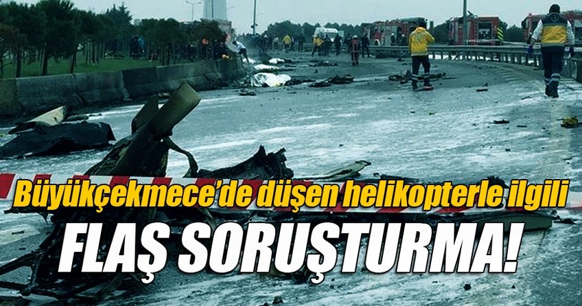 Büyükçekmece'de düşen helikopterle ilgili flaş soruşturma
