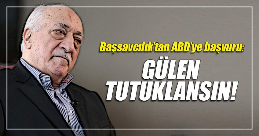 Başsavcılık'tan ABD'ye başvuru: Gülen tutuklansın
