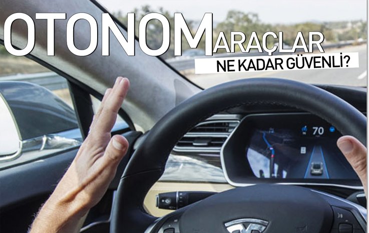 OTOMOBİLİNİZİ OTOPİLOTA BIRAKIR MIYDINIZ? OTONOM SÜRÜŞ NE KADAR GÜVENLİ?