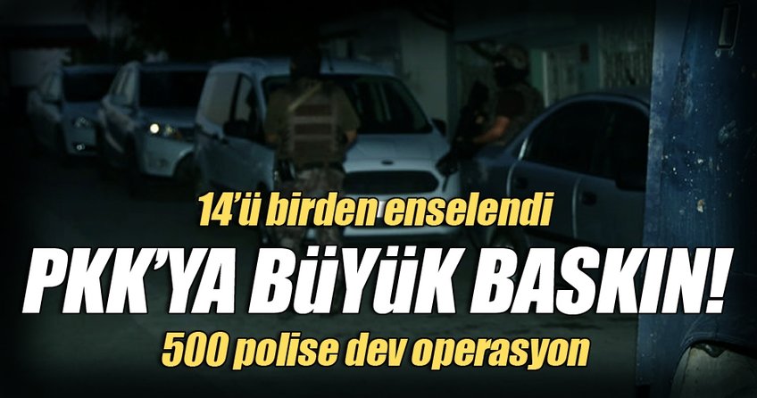 Adana'da PKK büyük baskın: 14 gözaltı!