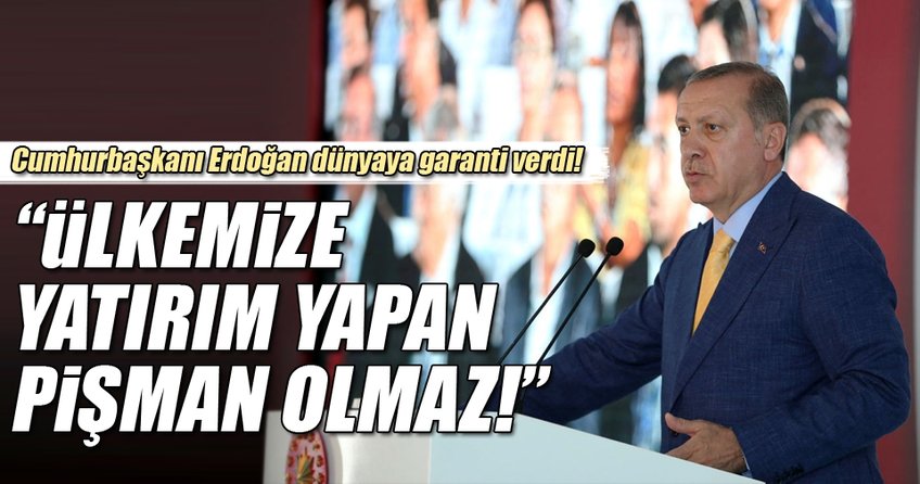Cumhurbaşkanı Erdoğan: Ülkemize yatırım yapan pişman olmaz