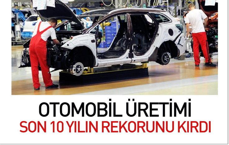 OTOMOBİL ÜRETİMİ SON 10 YILIN REKORUNU KIRDI