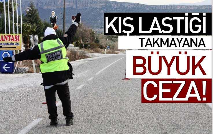 KIŞ LASTİĞİ TAKMAYANA BÜYÜK CEZA !