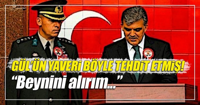 Gül'ün eski yaveri Sıkıyönetim komutanıyım' demiş