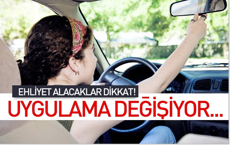 EHLİYET ALACAKLAR DİKKAT! UYGULAMA DEĞİŞİYOR...