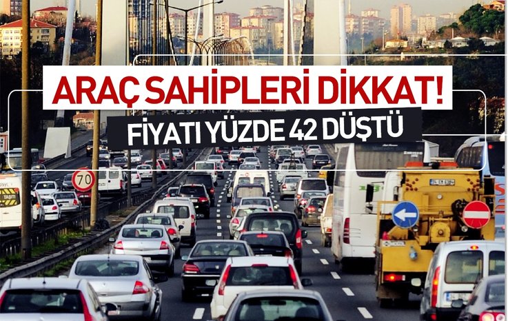 ARAÇ SAHİPLERİ DİKKAT! FİYATI YÜZDE 42 DÜŞTÜ