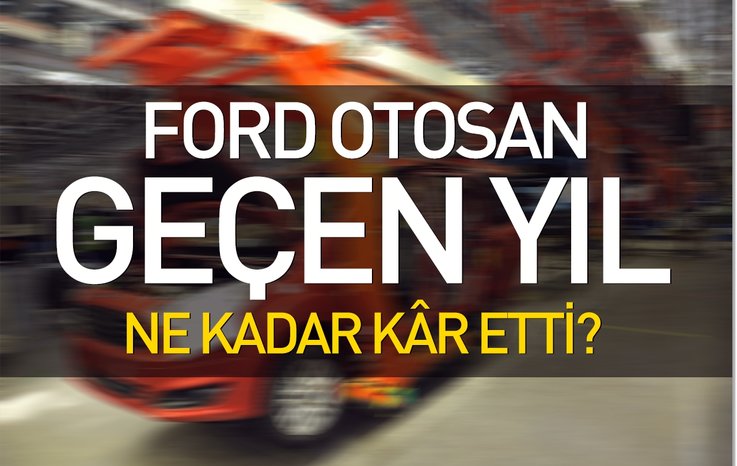 FORD OTOSAN GEÇEN YIL NE KADAR KÂR ETTİ?