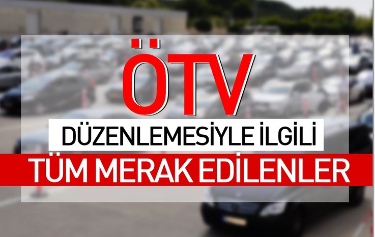 ÖTV DÜZENLEMESİYLE İLGİLİ TÜM MERAK EDİLENLER