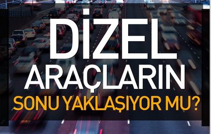 Dizel araçların sonu yaklaşıyor mu?