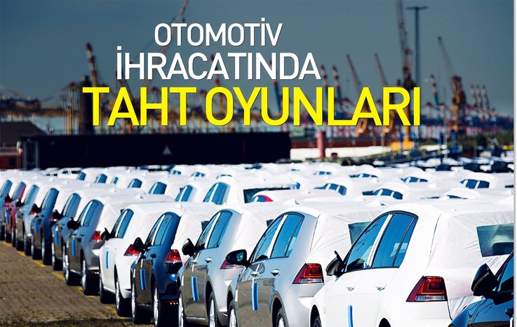 OTOMOTİV İHRACATINDA TAHT OYUNLARI