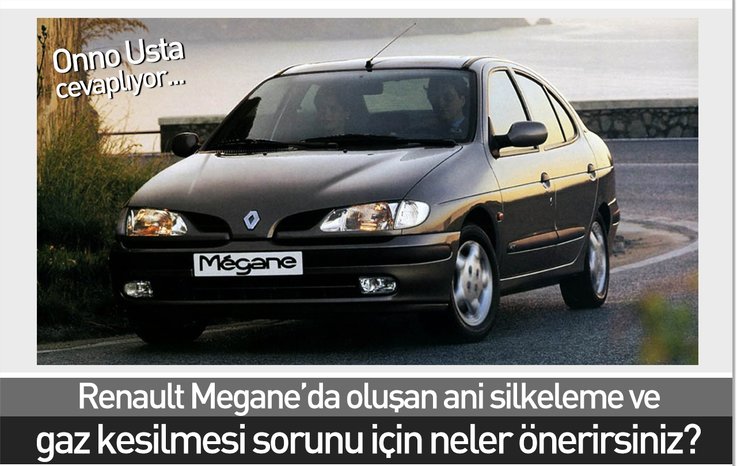 RENAULT MEGANE’DA OLUŞAN ANİ SİLKELEME VE GAZ KESİLMESİ SORUNU İÇİN NELER ÖNERİRSİNİZ?
