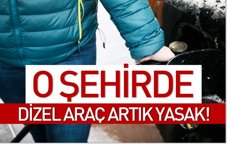 O ŞEHİRDE DİZEL ARAÇ ARTIK YASAK!