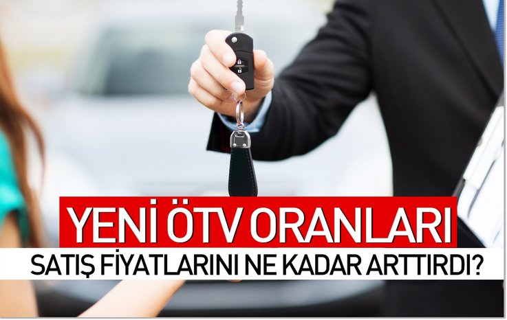 YENİ ÖTV ORANLARI SATIŞ FİYATLARINI NE KADAR ARTTIRDI?