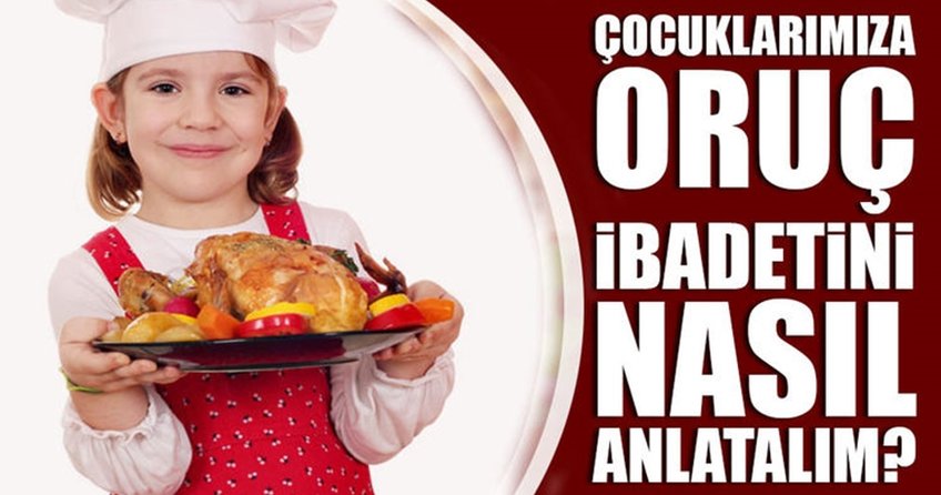 Çocuklarımıza oruç ibadetini nasıl anlatalım?